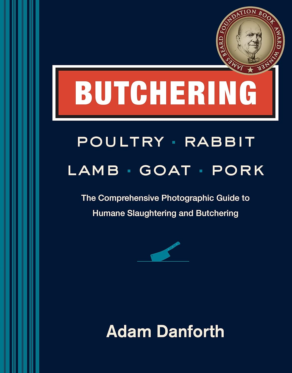 Butchering Poultry, Rabbit, Lamb, Goat, and Pork: The Comprehensive Photographic Guide to Humane Slaughtering and Butchering Hardcover by Adam Danforth