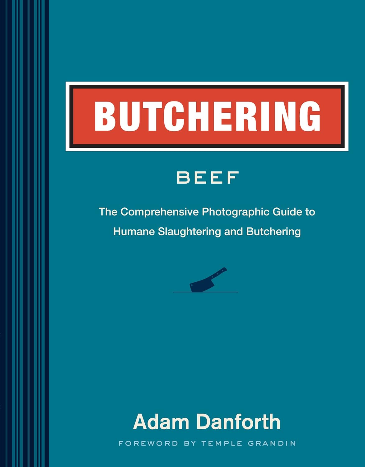 Butchering Beef: The Comprehensive Photographic Guide to Humane Slaughtering and Butchering Paperback by Adam Danforth